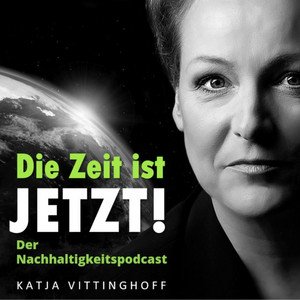 Podcast-Cover: „Die Zeit ist JETZT! Der Nachhaltigkeitspodcast“ mit Katja Vittinghoff, mit einem Frauengesicht und einem Globus im Hintergrund.