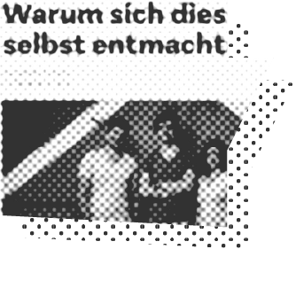 Schwarzweiß-Halbtonbild von drei Personen, die zusammen unter einem Block deutschen Textes stehen, auf dem steht: „Warum sich dies selbst entmachtet.“.